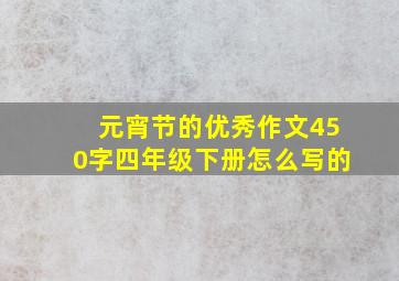 元宵节的优秀作文450字四年级下册怎么写的