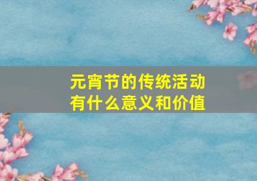 元宵节的传统活动有什么意义和价值