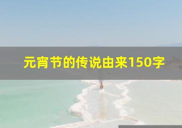 元宵节的传说由来150字