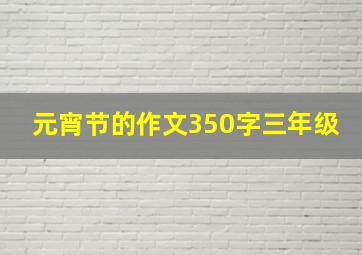 元宵节的作文350字三年级