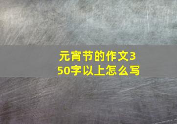 元宵节的作文350字以上怎么写