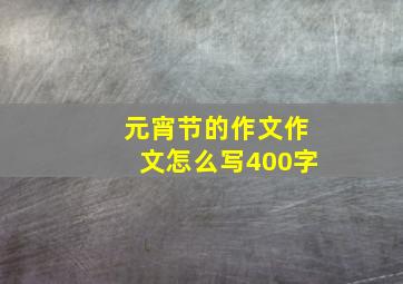 元宵节的作文作文怎么写400字