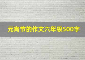 元宵节的作文六年级500字