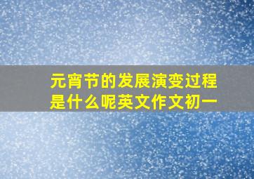 元宵节的发展演变过程是什么呢英文作文初一