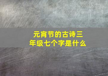 元宵节的古诗三年级七个字是什么