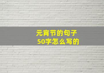 元宵节的句子50字怎么写的