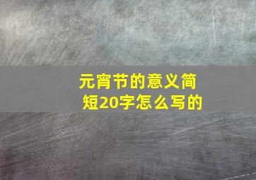 元宵节的意义简短20字怎么写的