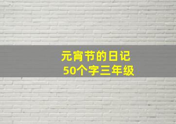 元宵节的日记50个字三年级