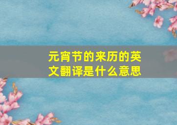 元宵节的来历的英文翻译是什么意思