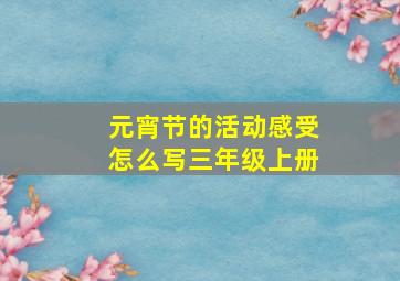 元宵节的活动感受怎么写三年级上册