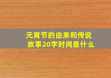 元宵节的由来和传说故事20字时间是什么