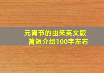 元宵节的由来英文版简短介绍100字左右