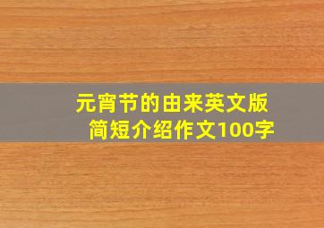 元宵节的由来英文版简短介绍作文100字