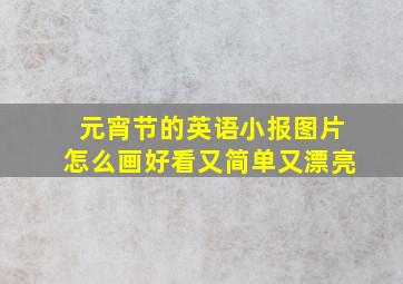 元宵节的英语小报图片怎么画好看又简单又漂亮