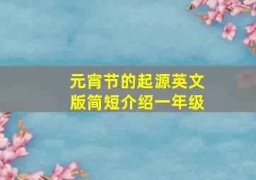 元宵节的起源英文版简短介绍一年级