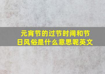 元宵节的过节时间和节日风俗是什么意思呢英文