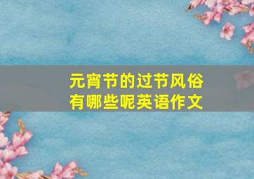 元宵节的过节风俗有哪些呢英语作文