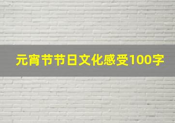 元宵节节日文化感受100字