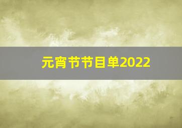 元宵节节目单2022