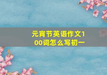 元宵节英语作文100词怎么写初一