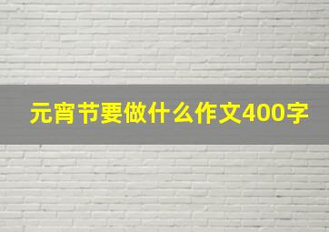 元宵节要做什么作文400字