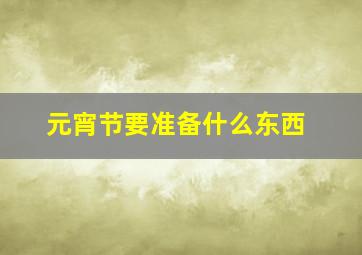 元宵节要准备什么东西