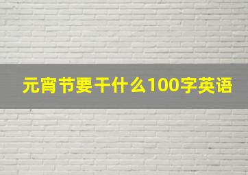 元宵节要干什么100字英语