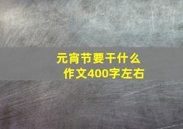 元宵节要干什么作文400字左右