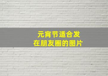 元宵节适合发在朋友圈的图片