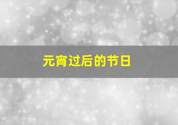 元宵过后的节日