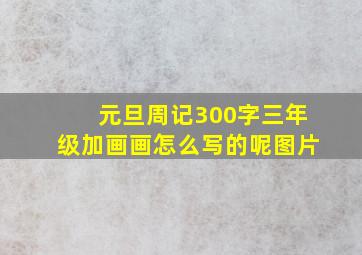 元旦周记300字三年级加画画怎么写的呢图片