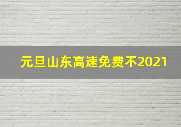 元旦山东高速免费不2021