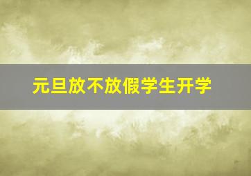 元旦放不放假学生开学