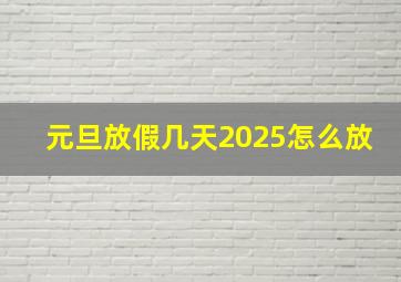 元旦放假几天2025怎么放