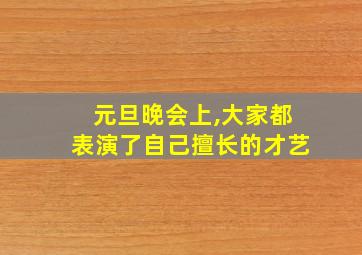 元旦晚会上,大家都表演了自己擅长的才艺