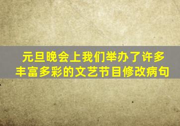 元旦晚会上我们举办了许多丰富多彩的文艺节目修改病句