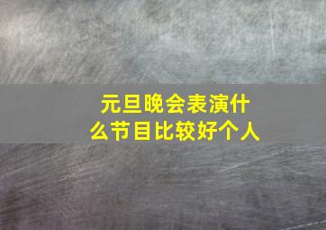 元旦晚会表演什么节目比较好个人