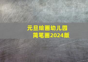 元旦绘画幼儿园简笔画2024版