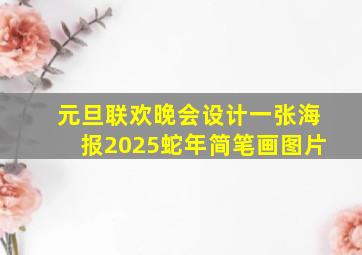 元旦联欢晚会设计一张海报2025蛇年简笔画图片