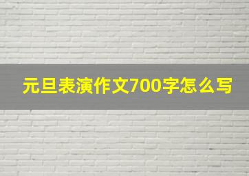 元旦表演作文700字怎么写