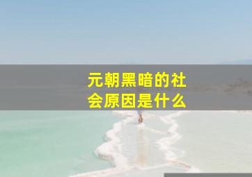 元朝黑暗的社会原因是什么