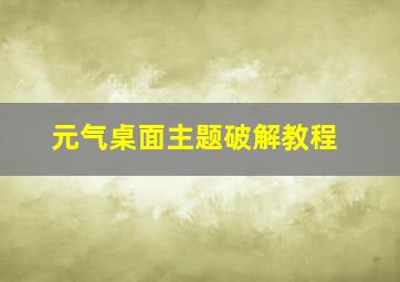 元气桌面主题破解教程