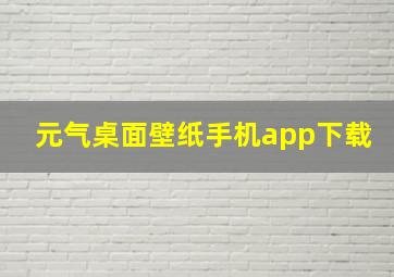 元气桌面壁纸手机app下载