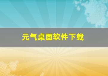 元气桌面软件下载