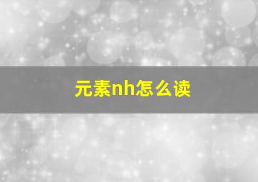 元素nh怎么读