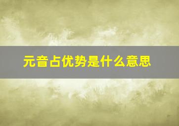 元音占优势是什么意思