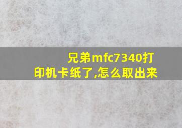 兄弟mfc7340打印机卡纸了,怎么取出来