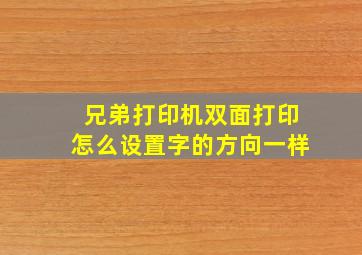 兄弟打印机双面打印怎么设置字的方向一样