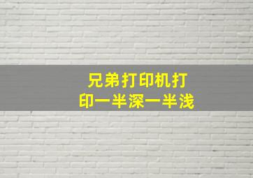 兄弟打印机打印一半深一半浅