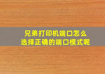 兄弟打印机端口怎么选择正确的端口模式呢